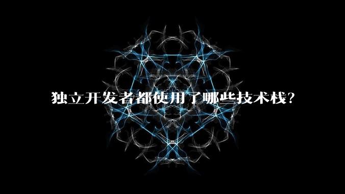 独立开发者都使用了哪些技术栈？