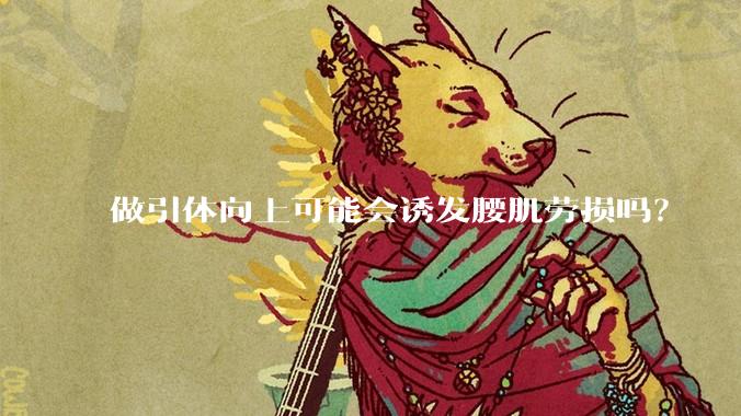 做引体向上可能会诱发腰肌劳损吗？