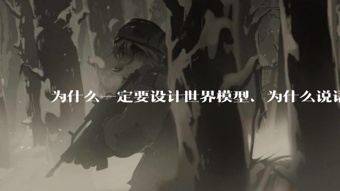 为什么一定要设计世界模型、为什么说语言模型不是真正的人工智能？