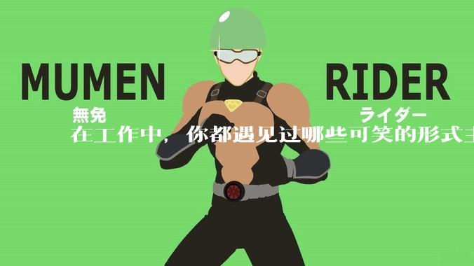 在工作中，你都遇见过哪些可笑的形式主义？