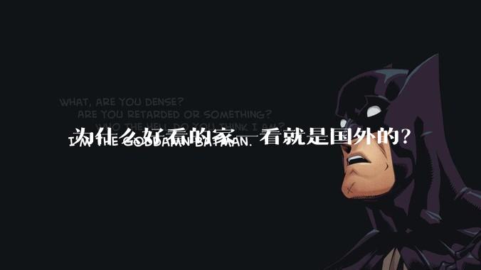 为什么好看的家一看就是国外的？